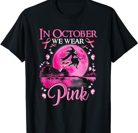In october we wear pink ribbon witch halloween breast cancer t-shirt png file