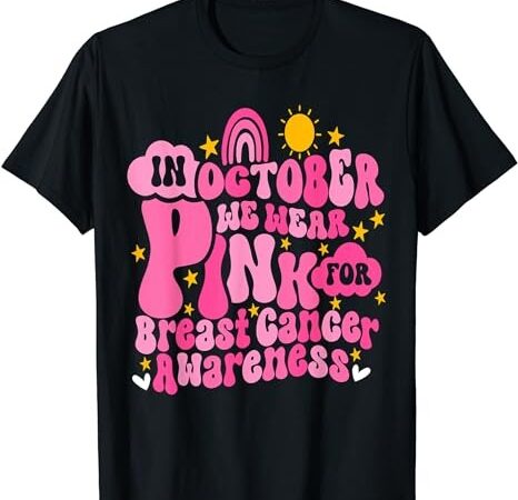 In october we wear pink for breast cancer awareness t-shirt