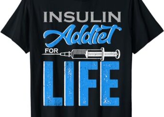 Insulin Addict For Life Type One T1D Diabetes Awareness Day T-Shirt