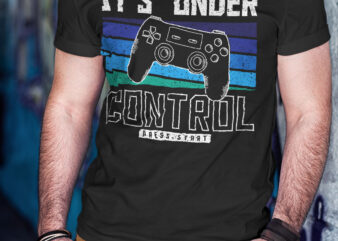 It’s Under Control | Cool Gaming lover t shirt design for sale