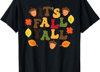 Its Fall Yall Leaves Cute Autumn Thanksgiving Men Women Kids T-Shirt