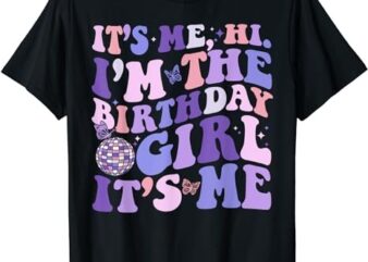 It’s Me Hi I’m The Birthday Girl Its Me Birthday Party Women T-Shirt