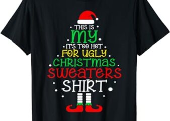 It’s Too Hot For Ugly Christmas Shirt Funny Xmas Men Women T-Shirt