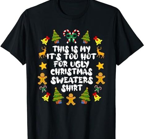 It’s too hot for ugly christmas sweaters funny xmas pjs men t-shirt png file