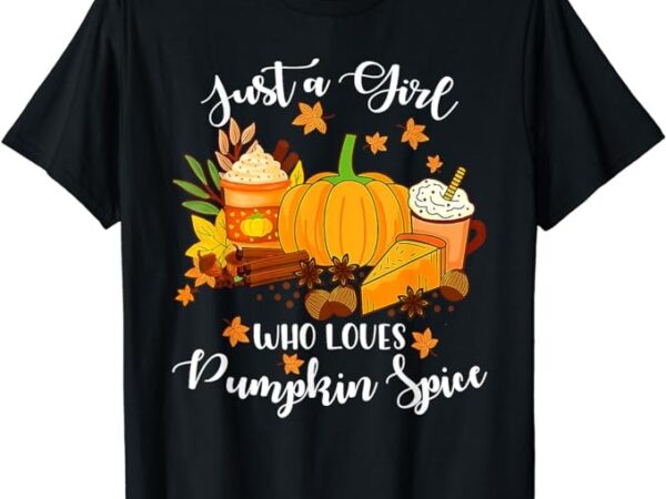 Just a girl who loves pumpkin spice autumn fall thanksgiving t-shirt