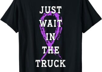 Just Wait In The Truck Purple Ribbon Cancer Awareness Day T-Shirt PNG File