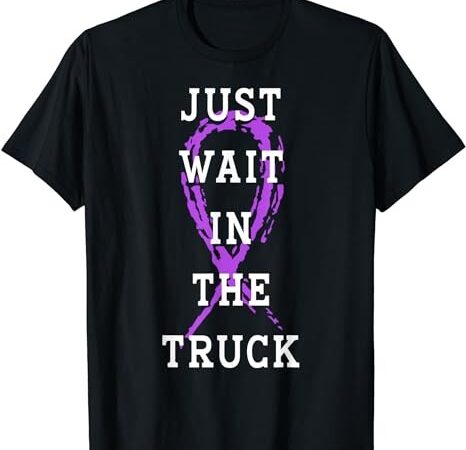 Just wait in the truck purple ribbon cancer awareness day t-shirt png file