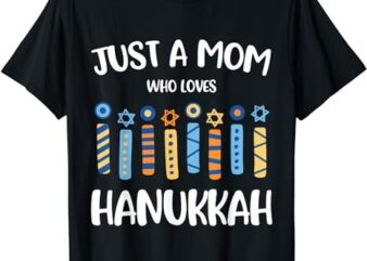 Just a Mom Who Loves Hanukkah Shirt Jewish Chanukah T-Shirt PNG File
