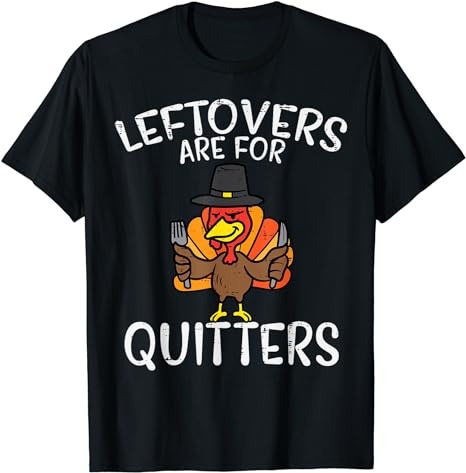 Leftovers Are For Quitters Funny Thanksgiving Men Women Kids T-Shirt