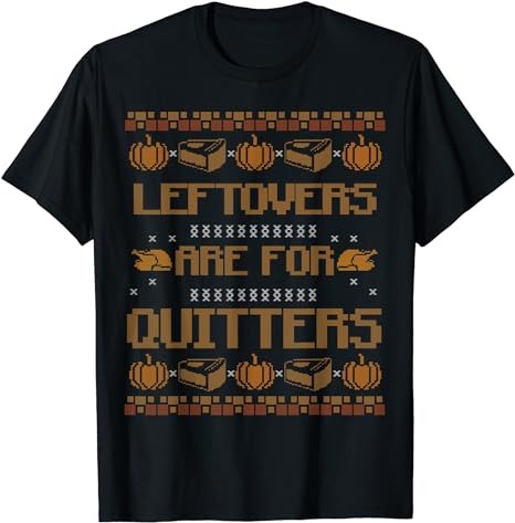 Leftovers Are For Quitters Shirt Family Funny Thanksgiving T-Shirt