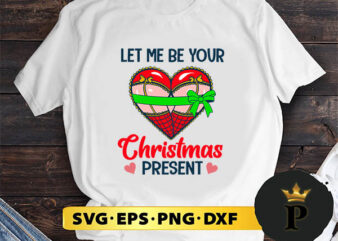 Let Me Be Your Christmas Present SVG, Merry Christmas SVG, Xmas SVG PNG DXF EPS t shirt vector graphic