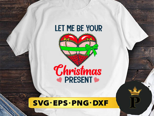 Let me be your christmas present svg, merry christmas svg, xmas svg png dxf eps t shirt vector graphic