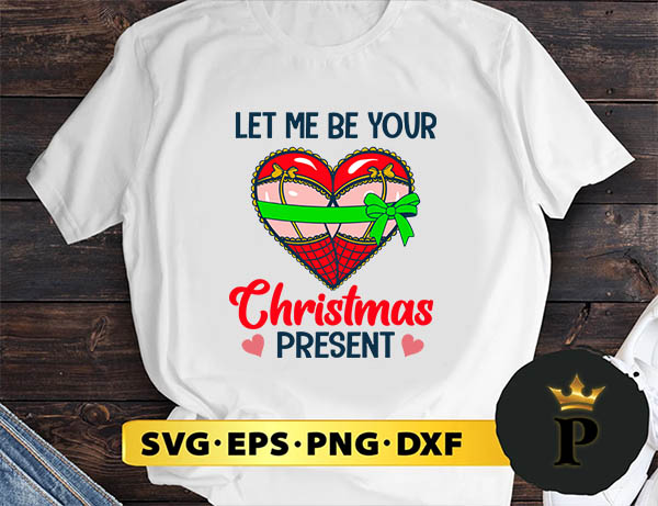 Let Me Be Your Christmas Present SVG, Merry Christmas SVG, Xmas SVG PNG DXF EPS