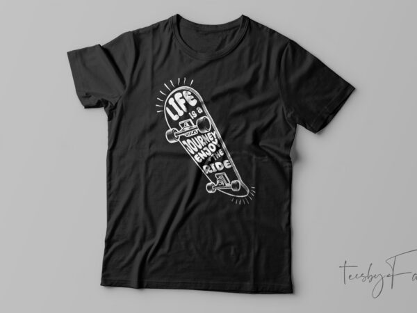 Life is a journey skateboard| t-shirt design for sale