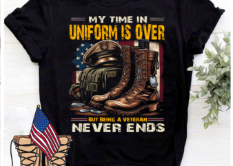 My time in uniform is over but being a Veteran never end 2, Gift For Veteran, Thank You Veterans Shirt, Veteran Life Shirt PNG File t shirt designs for sale