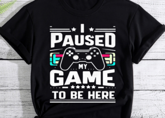 I Paused My Game to be Here, I Paused My Game To Be Here T-Shirt, Gaming Gift, Gamer Shirt, Gamer Gift, Funny Gamer Tee, Video Game PNG File