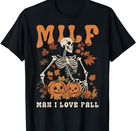 Milf man i love fall funny skeleton pumpkin halloween t-shirt png file