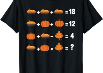 Math Equation Thanksgiving Day Funny Pumpkin Pie Fall Leaves T-Shirt