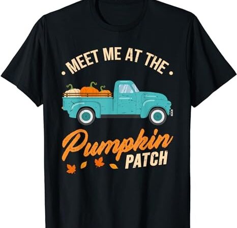 Meet me at the pumpkin patch truck halloween hello fall 2023 t-shirt png file