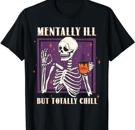 Mentally ill but totally chill halloween costume skeleton t-shirt png file