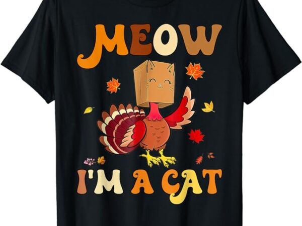 Meow i’m a cat funny retro turkey thanksgiving t-shirt
