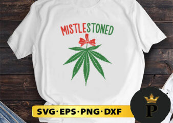 Mistlestoned Shirt Weed Stoner Christmas SVG, Merry Christmas SVG, Xmas SVG PNG DXF EPS t shirt designs for sale