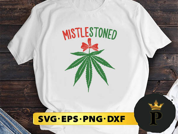 Mistlestoned shirt weed stoner christmas svg, merry christmas svg, xmas svg png dxf eps t shirt designs for sale