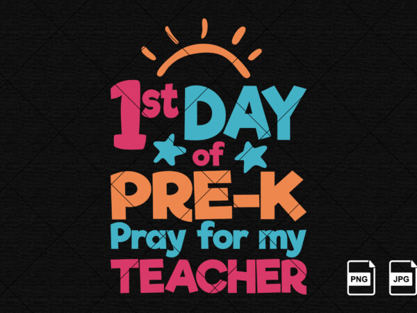 1st day of pre-k pray for my teacher back to school shirt print template teacher’s day shirt design 100 days of school kindergarten