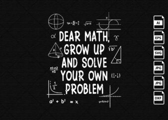 Dear math grow up and solve your own problem funny math teacher shirt print template