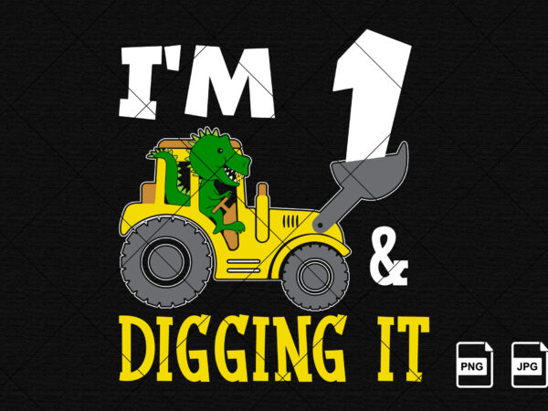 I’m 1 and digging it happy first birthday construction boy birthday dinosaur truck shirt print template t rex driving vector art