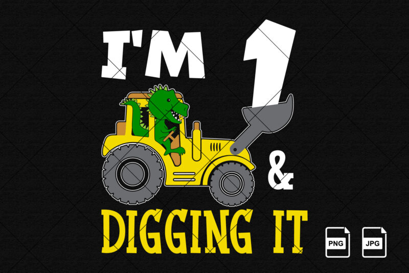 I’m 1 and digging it Happy First Birthday construction boy birthday dinosaur truck shirt print template t rex driving vector art