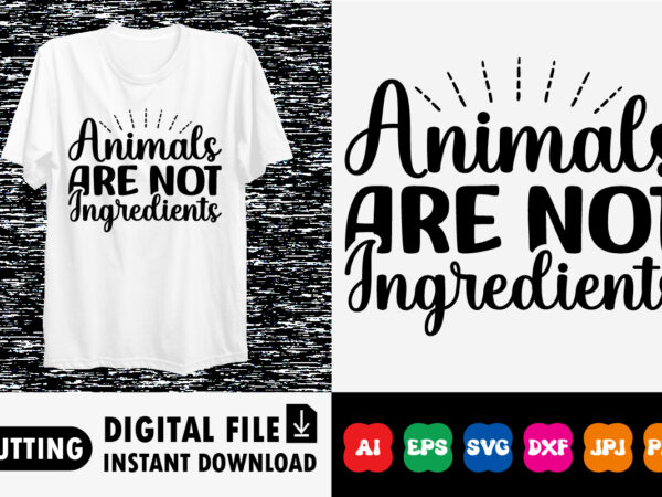 Animals are not ingredients shirt print template t shirt vector