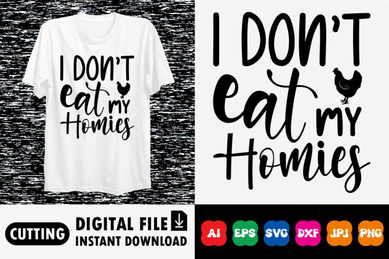 I don’t eat my homies shirt print template