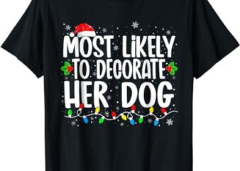 Most Likely To Decorate Her Dog Family Christmas Pajamas T-Shirt