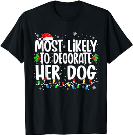 Most likely to decorate her dog family christmas pajamas t-shirt