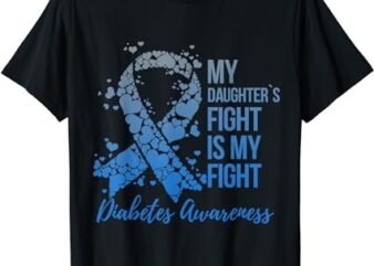 My Daughter’s Fight Is My Fight Support Diabetes Awareness T-Shirt PNG File