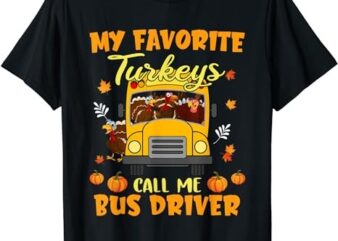 My Favorite Turkeys Call Me Bus Driver School Thanksgiving T-Shirt