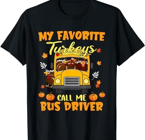 My favorite turkeys call me bus driver school thanksgiving t-shirt