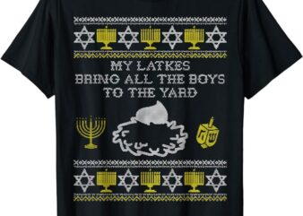 My Latkes Bring All the Boys to the Yard Funny Hanukkah Gift T-Shirt PNG File