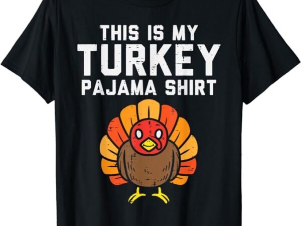 My turkey pajama shirt funny thanksgiving men women kids t-shirt