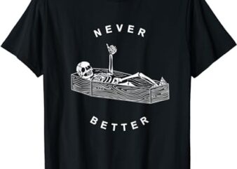 Never Better Skull Skeleton In The Coffin Halloween T-Shirt png file