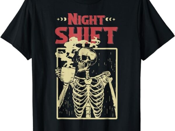 Night shift skeleton drinking coffee fall funny thanksgiving t-shirt