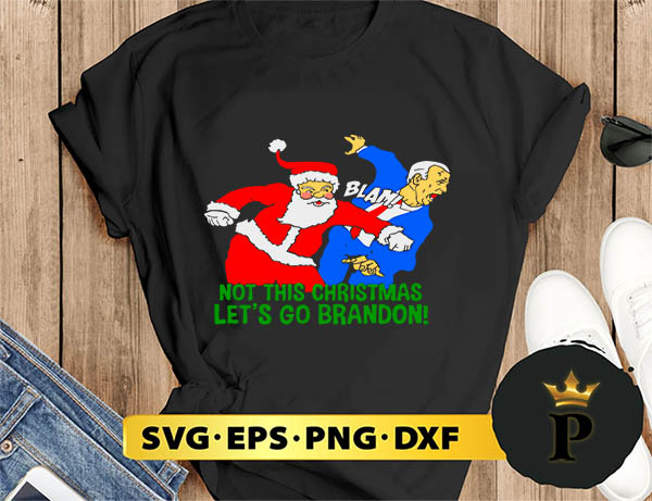 Not This Christmas Let’s Go Brandon Santa Claus SVG, Merry Christmas SVG, Xmas SVG PNG DXF EPS