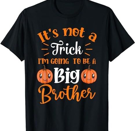 Not a trick i’m going to be a big brother halloween announce t-shirt png file