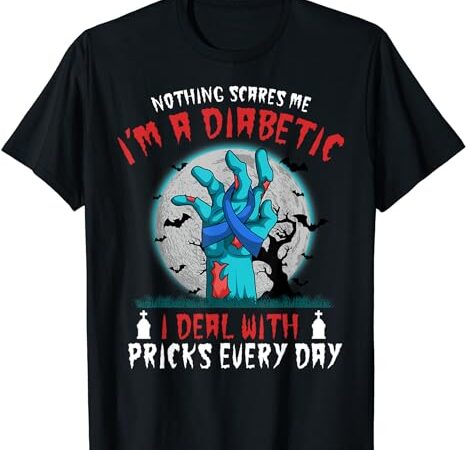 Nothing scares me i’m a diabetic diabetes type 1 2 halloween t-shirt
