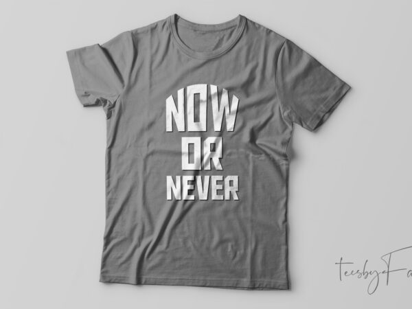 Now or never| motivational t-shirt design for sale