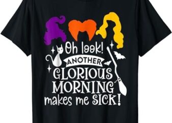 Oh Look Another Glorious Morning Makes Me Sick T-Shirt PNG File