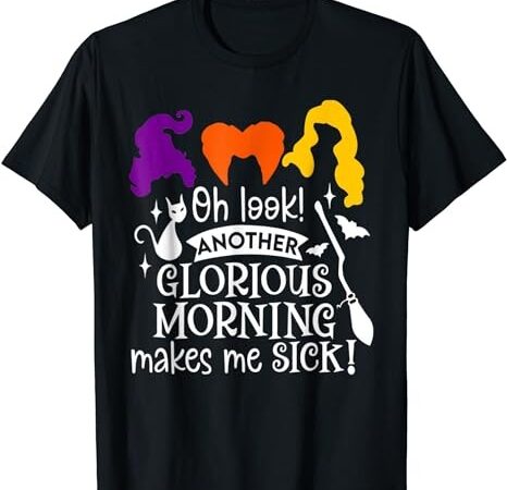 Oh look another glorious morning makes me sick t-shirt png file