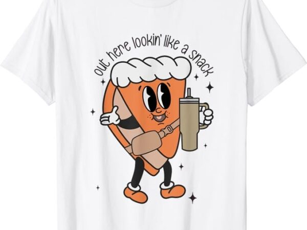 Out here looking like a snack thanksgiving pumpkin pie women t-shirt