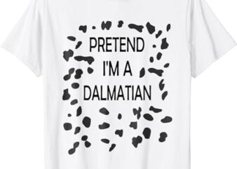 Pretend I’m a Dalmatian Funny Lazy Halloween Costume T-Shirt